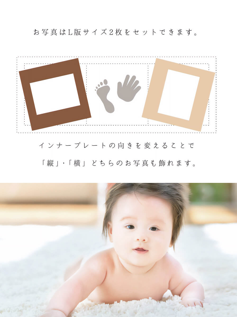 お写真はL版サイズ2枚をセットできます。 インナープレートの向きを変えることで「縦」・「横」どちらのお写真も飾れます。
