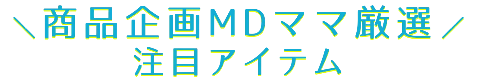 MDママ厳選！注目アイテム
